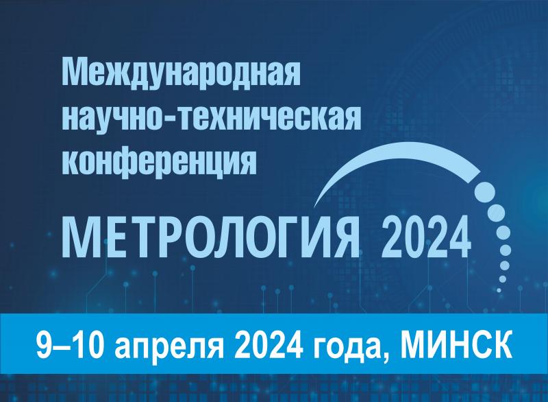 Международная научно-техническая конференция «Метрология 2024» состоится в Минске 9 – 10 апреля